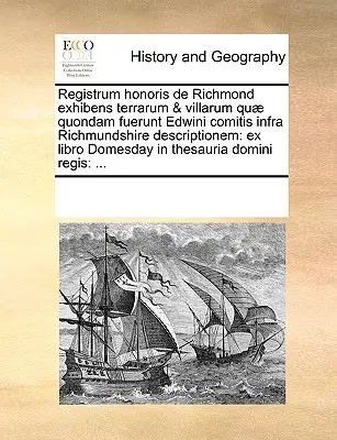 Registrum honoris de Richmond exhibens terrarum & villarum qu quondam fuerunt Edwini comitis infra Richmundshire descriptionem: ex libro Domesday in