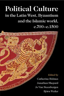 Politická kultúra na latinskom Západe, v Byzancii a islamskom svete, cca 700 - 1500 - Political Culture in the Latin West, Byzantium and the Islamic world, c.700-c.1500