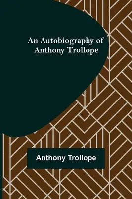 Autobiografia Anthonyho Trollopea - An Autobiography of Anthony Trollope