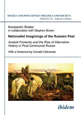 Nacionalistické predstavy o ruskej minulosti. Anatolij Fomenko a vzostup alternatívnej histórie v postkomunistickom Rusku. S predslovom Donalda O - Nationalist Imaginings of the Russian Past. Anatolii Fomenko and the Rise of Alternative History in Post-Communist Russia. With a foreword by Donald O