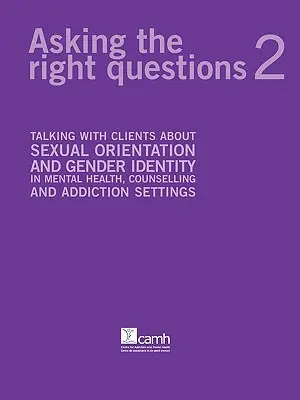 Klásť správne otázky 2: Rozhovory s klientmi o sexuálnej orientácii a rodovej identite v prostredí duševného zdravia, poradenstva a závislostí - Asking the Right Questions 2: Talking with Clients about Sexual Orientation and Gender Identity in Mental Health, Counselling and Addiction Settings