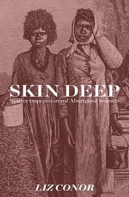Skin Deep: Osadnícke dojmy domorodých žien - Skin Deep: Settler Impressions of Aboriginal Women