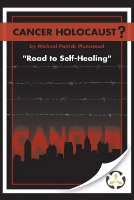 Rakovinový holokaust?: Cesta k sebauzdraveniu - Cancer Holocaust?: Road to Self-Healing