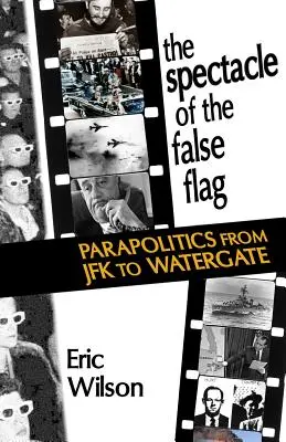 The Spectacle of the False-Flag: Parapolitika od JFK po Watergate - The Spectacle of the False-Flag: Parapolitics from JFK to Watergate