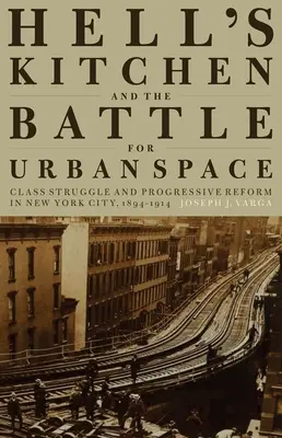 Pekelná kuchyňa a boj o mestský priestor: Triedny boj a progresívna reforma v New Yorku v rokoch 1894-1914 - Hell's Kitchen and the Battle for Urban Space: Class Struggle and Progressive Reform in New York City, 1894-1914