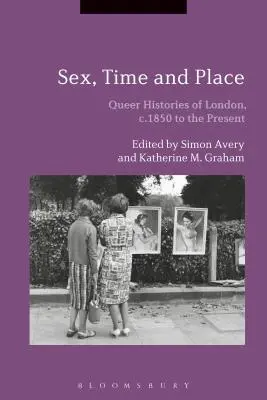 Sex, čas a miesto: Queer histórie Londýna od roku 1850 po súčasnosť - Sex, Time and Place: Queer Histories of London, c.1850 to the Present