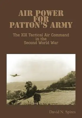 Vzdušná sila pre Pattonovu armádu: Veliteľstvo XIX. taktického letectva v druhej svetovej vojne - Air Power for Patton's Army - The XIX Tactical Air Command in the Second World War