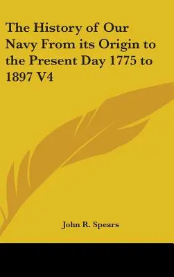 Dejiny nášho námorníctva od jeho vzniku po súčasnosť 1775 až 1897 V4 - The History of Our Navy From its Origin to the Present Day 1775 to 1897 V4