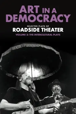 Umenie v demokracii: Vybrané hry cestného divadla, zväzok 2: Medzikultúrne hry, 1990-2020 - Art in a Democracy: Selected Plays of Roadside Theater, Volume 2: The Intercultural Plays, 1990-2020