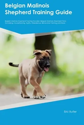 Príručka výcviku belgického ovčiaka malinois Výcvik belgického ovčiaka malinois zahŕňa: Belgický malinois ovčiak Triky, socializácia, výcvik, agility - Belgian Malinois Shepherd Training Guide Belgian Malinois Shepherd Training Includes: Belgian Malinois Shepherd Tricks, Socializing, Housetraining, Ag