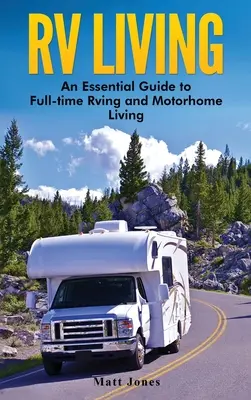 Život v karavane: Základná príručka pre život na plný úväzok a život v obytnom aute - RV Living: An Essential Guide to Full-time Rving and Motorhome Living