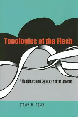 Topológie tela: Viacrozmerné skúmanie životného sveta - Topologies of the Flesh: A Multidimensional Exploration of the Lifeworld