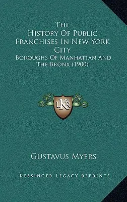 História verejných franšíz v New Yorku: (1900) - The History Of Public Franchises In New York City: Boroughs Of Manhattan And The Bronx (1900)