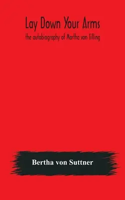 Zložte zbrane: autobiografia Marty von Tilling - Lay down your arms: the autobiography of Martha von Tilling