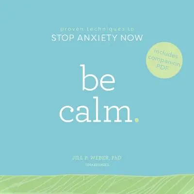 Buďte pokojní: Osvedčené techniky na zastavenie úzkosti hneď teraz - Be Calm: Proven Techniques to Stop Anxiety Now