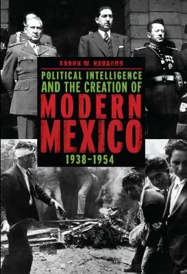 Politická inteligencia a vytváranie moderného Mexika, 1938-1954 - Political Intelligence and the Creation of Modern Mexico, 1938-1954