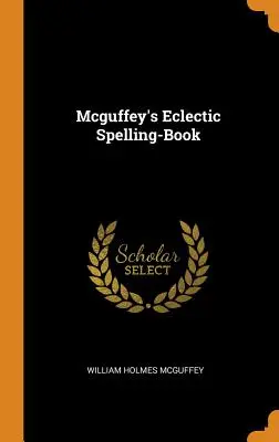 Mcguffeyho eklektická pravopisná kniha - Mcguffey's Eclectic Spelling-Book
