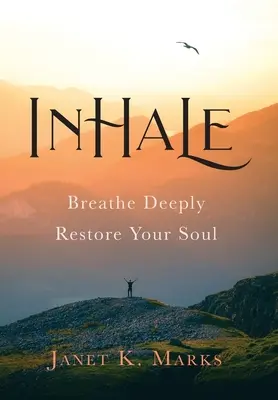 Vdychujte: Dýchajte zhlboka a obnovte svoju dušu - Inhale: Breathe Deeply Restore Your Soul