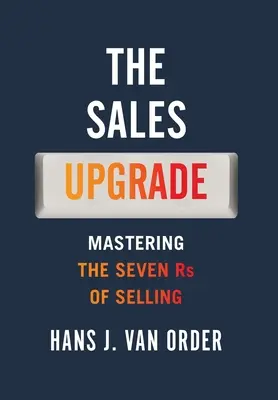 Zlepšenie predaja: Zvládnutie siedmich R predaja - The Sales Upgrade: Mastering The Seven Rs of Selling