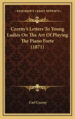 Czernyho listy mladým dámam o umení hry na klavír Forte (1871) - Czerny's Letters To Young Ladies On The Art Of Playing The Piano Forte (1871)