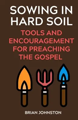Siatie do tvrdej pôdy: Nástroje a povzbudenie pre kázanie evanjelia - Sowing in Hard Soil: Tools and Encouragement for Preaching the Gospel