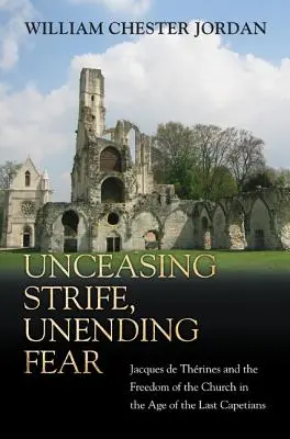 Neustály boj, nekonečný strach: Jacques de Thrines a sloboda cirkvi v období posledných Kapetovcov - Unceasing Strife, Unending Fear: Jacques de Thrines and the Freedom of the Church in the Age of the Last Capetians
