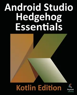 Android Studio Hedgehog Essentials - Kotlin Edition (Základy Android Studio - Kotlin Edition): Vývoj aplikácií pre Android pomocou Android Studio 2023.1.1 a jazyka Kotlin - Android Studio Hedgehog Essentials - Kotlin Edition: Developing Android Apps Using Android Studio 2023.1.1 and Kotlin