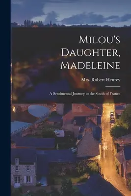 Milouova dcéra Madeleine; sentimentálna cesta na juh Francúzska - Milou's Daughter, Madeleine; a Sentimental Journey to the South of France