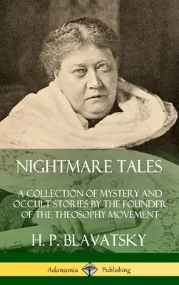 Príbehy nočných môr: Zbierka tajomných a okultných príbehov zakladateľa teozofického hnutia (tvrdá väzba) - Nightmare Tales: A Collection of Mystery and Occult Stories by the Founder of the Theosophy Movement (Hardcover)