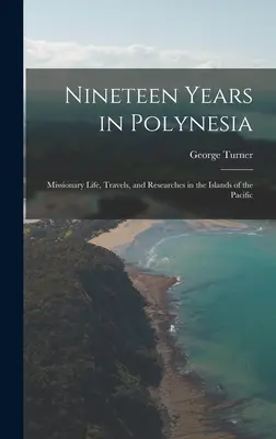 Devätnásť rokov v Polynézii: Misionársky život, cesty a výskumy na tichomorských ostrovoch - Nineteen Years in Polynesia: Missionary Life, Travels, and Researches in the Islands of the Pacific