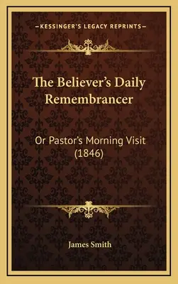 Denný pamätník veriaceho: Alebo ranná návšteva pastora (1846) - The Believer's Daily Remembrancer: Or Pastor's Morning Visit (1846)