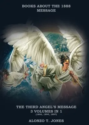 Tretie anjelské posolstvo: :3 zväzky v 1 (ospravedlnenie vierou, dejiny Cirkvi adventistov, apokalyptické proroctvá, spasenie podľa - The Third Angels Message: :3 Volumes in 1 (Justification by Faith, Adventist Church History, Apocalyptic Prophecies, Salvation according to the