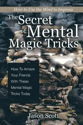 Tajomstvo mentálnych magických trikov: Ako ohromiť svojich priateľov týmito mentálnymi kúzlami ešte dnes ! - The Secret of Mental Magic Tricks: How To Amaze Your Friends With These Mental Magic Tricks Today !