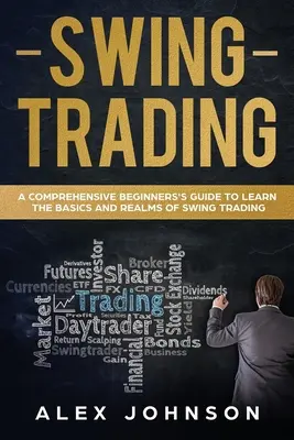 Swingové obchodovanie: Vydanie: Kniha: Kniha o swingovom obchodovaní: Komplexný sprievodca pre začiatočníkov, ako sa naučiť základy a sféry swingového obchodovania - Swing Trading: A Comprehensive Beginner's Guide to Learn the Basics and Realms of Swing Trading
