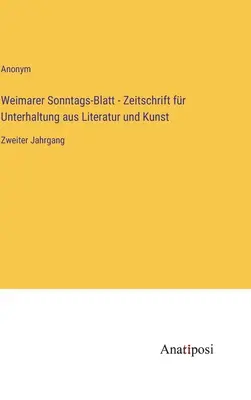 Weimarer Sonntags-Blatt - časopis pre zábavu z literatúry a umenia: druhý zväzok - Weimarer Sonntags-Blatt - Zeitschrift fr Unterhaltung aus Literatur und Kunst: Zweiter Jahrgang