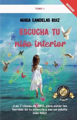 Escucha tu nio interior: Vydanie: Las 7 claves de ORO, para sanar las heridas de tu infancia y ser un adulto ms feliz! - Escucha tu nio interior: Las 7 claves de ORO, para sanar las heridas de tu infancia y ser un adulto ms feliz!