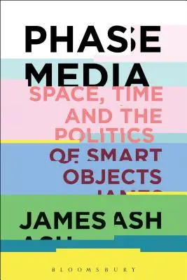 Fáza Médiá: Priestor, čas a politika inteligentných objektov - Phase Media: Space, Time and the Politics of Smart Objects