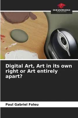 Digitálne umenie, umenie samo o sebe alebo umenie úplne mimo? - Digital Art, Art in its own right or Art entirely apart?