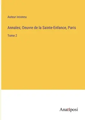 Annales; Oeuvre de la Sainte-Enfance, Paris: Volume 2 - Annales; Oeuvre de la Sainte-Enfance, Paris: Tome 2