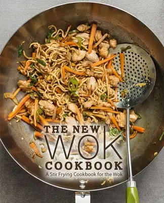 Nová kuchárska kniha Wok: Kuchárska kniha na miešanie pre Wok - The New Wok Cookbook: A Stir Frying Cookbook for the Wok