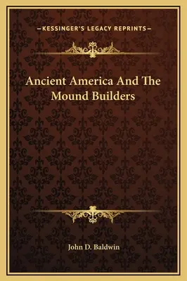 Staroveká Amerika a stavitelia mohýl - Ancient America And The Mound Builders
