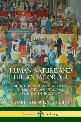 Ľudská prirodzenosť a spoločenský poriadok: Vplyv správania, charakteru a osobných vlastností človeka na jeho spoločnosť (The Interplay of Man's Behaviors, Character and Personal Traits with His Society) - Human Nature and the Social Order: The Interplay of Man's Behaviors, Character and Personal Traits with His Society