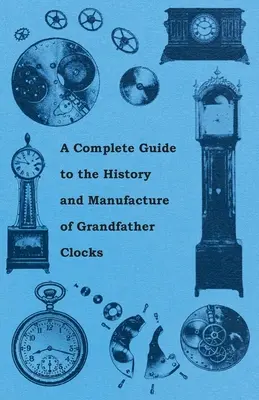 Kompletný sprievodca históriou a výrobou dedkových hodín - A Complete Guide to the History and Manufacture of Grandfather Clocks