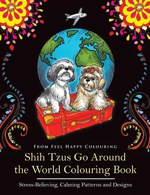 Omaľovánky Shih Tzus Go Around the World: Zábavné vyfarbovačky pre dospelých a deti od 10 rokov - Shih Tzus Go Around the World Colouring Book: Fun Shih Tzu Colouring Book for Adults and Kids 10+