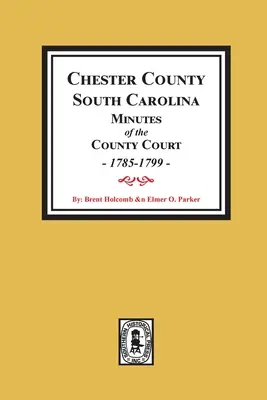 Chester County, Južná Karolína Zápisnice okresného súdu, 1785-1799. - Chester County, South Carolina Minutes of the County Court, 1785-1799.