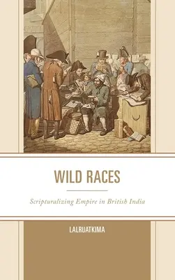 Divoké preteky: Scripturaling Empire in British India - Wild Races: Scripturalizing Empire in British India