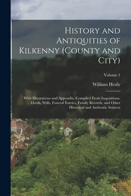 História a starožitnosti Kilkenny (hrabstvo a mesto): S ilustráciami a dodatkom, zostaveným z inkvizícií, listín, testamentov, pohrebných zápisov, rodinných záznamov - History and Antiquities of Kilkenny (County and City): With Illustrations and Appendix, Compiled From Inquisitions, Deeds, Wills, Funeral Entries, Fam