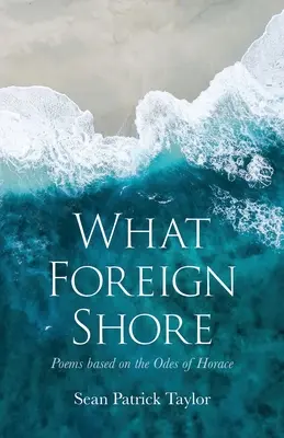 Čo cudzí breh: Básne na základe Horáciových ód - What Foreign Shore: Poems Based on the Odes of Horace