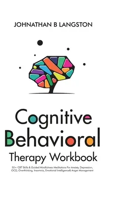 Pracovný zošit kognitívno-behaviorálnej terapie: Knižka: 50+ CBT zručností a vedené meditácie na všímavosť pre úzkosť, depresiu, OCD, nadmerné myslenie, nespavosť, emočné - Cognitive Behavioral Therapy Workbook: 50+ CBT Skills & Guided Mindfulness Meditations For Anxiety, Depression, OCD, Overthinking, Insomnia, Emotional