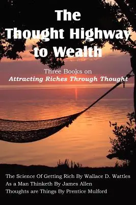 Myšlienková diaľnica k bohatstvu - tri knihy o priťahovaní bohatstva prostredníctvom myšlienok - The Thought Highway to Wealth - Three Books on Attracting Riches Through Thought